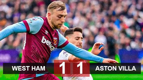 Kết quả West Ham 1-1 Aston Villa: Tăng sức nóng cho cuộc đua top 4
