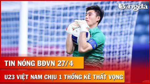 Tin nóng BĐVN 27/4: U23 Việt Nam bị loại, AFC đưa ra 1 thống kê thất vọng