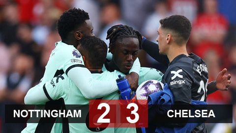 Kết quả Nottingham 2-3 Chelsea: The Blues hơn MU 3 điểm